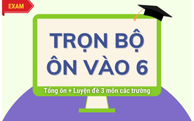 Trọn bộ ôn thi vào lớp 6 CLC